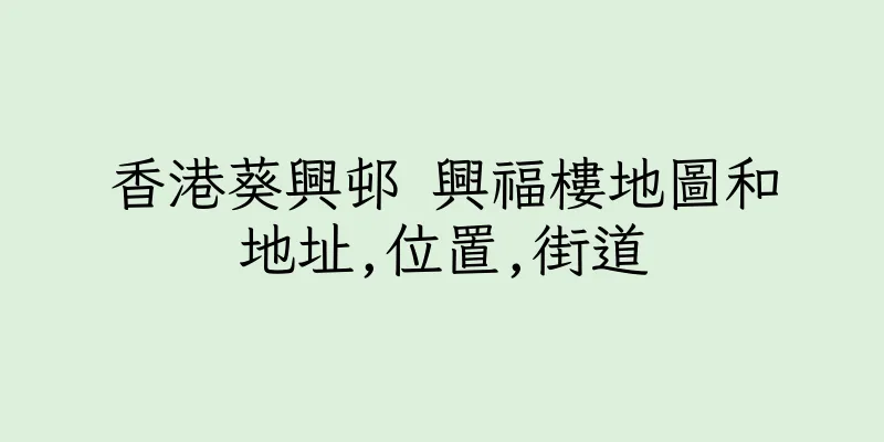 香港葵興邨 興福樓地圖和地址,位置,街道