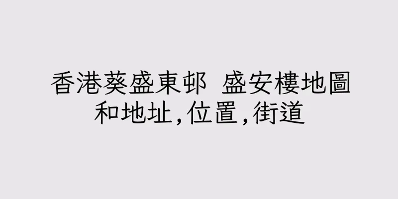 香港葵盛東邨 盛安樓地圖和地址,位置,街道