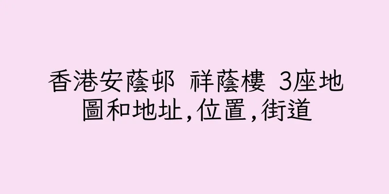 香港安蔭邨 祥蔭樓 3座地圖和地址,位置,街道