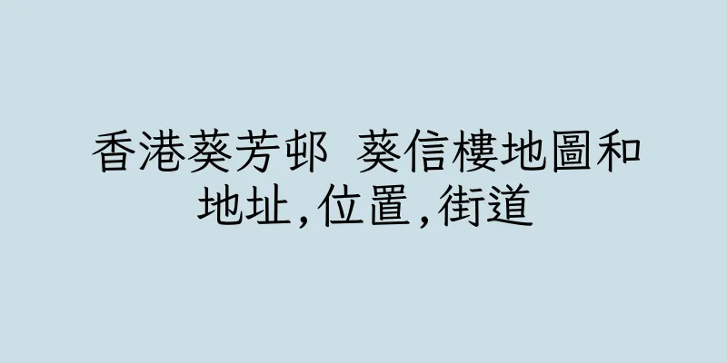 香港葵芳邨 葵信樓地圖和地址,位置,街道