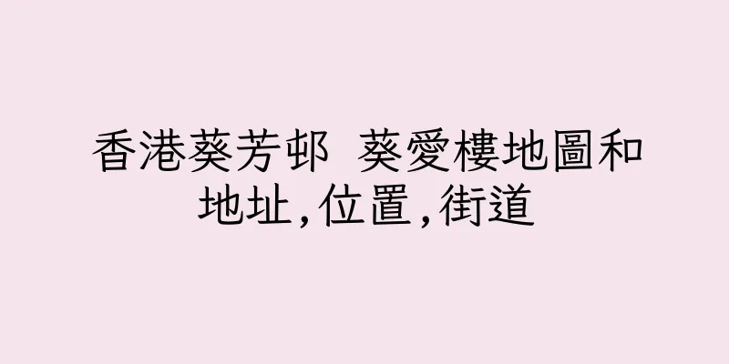 香港葵芳邨 葵愛樓地圖和地址,位置,街道