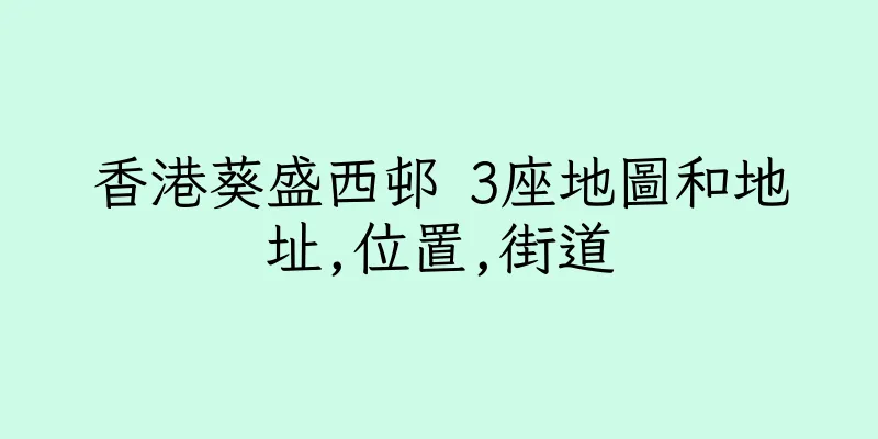 香港葵盛西邨 3座地圖和地址,位置,街道