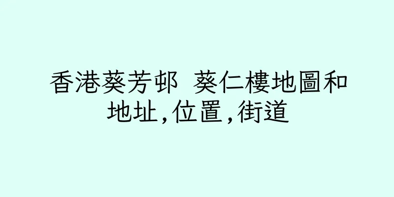 香港葵芳邨 葵仁樓地圖和地址,位置,街道