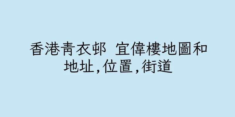 香港青衣邨 宜偉樓地圖和地址,位置,街道