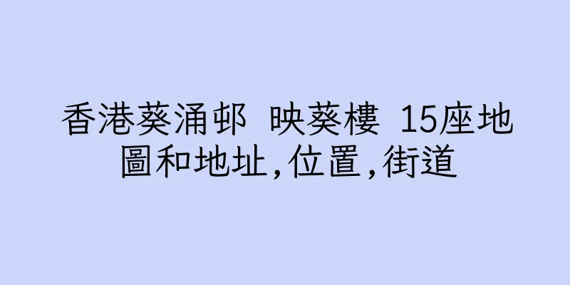香港葵涌邨 映葵樓 15座地圖和地址,位置,街道