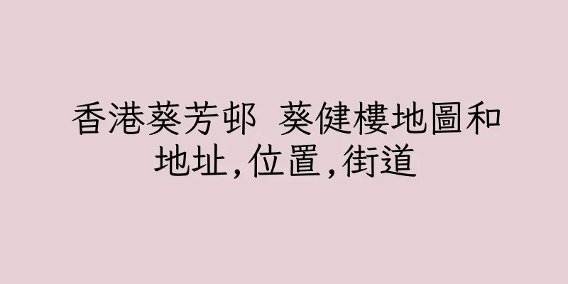 香港葵芳邨 葵健樓地圖和地址,位置,街道