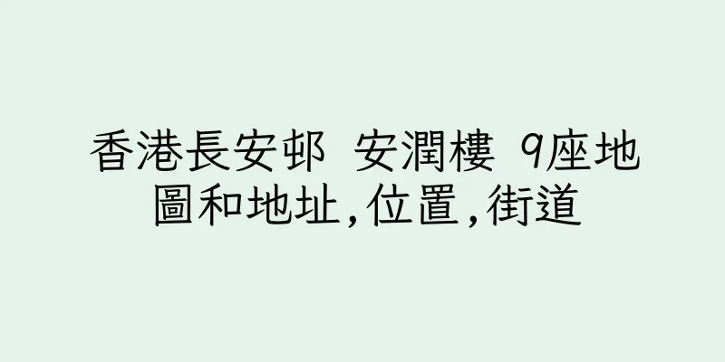 香港長安邨 安潤樓 9座地圖和地址,位置,街道