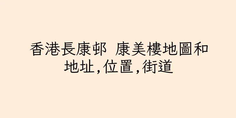 香港長康邨 康美樓地圖和地址,位置,街道