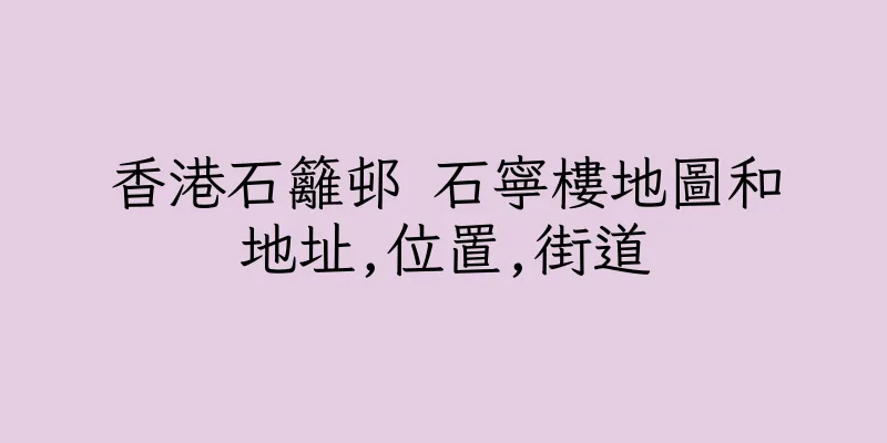 香港石籬邨 石寧樓地圖和地址,位置,街道