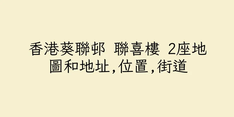 香港葵聯邨 聯喜樓 2座地圖和地址,位置,街道