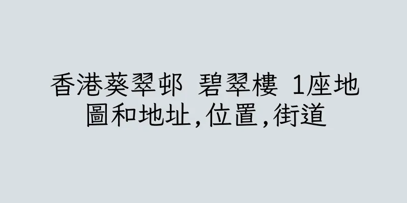 香港葵翠邨 碧翠樓 1座地圖和地址,位置,街道