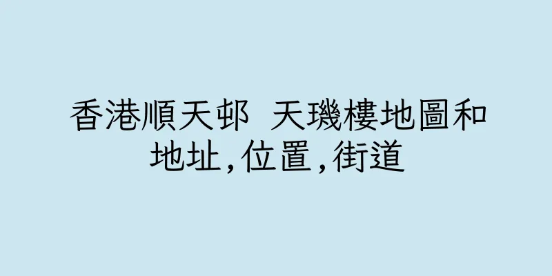 香港順天邨 天璣樓地圖和地址,位置,街道