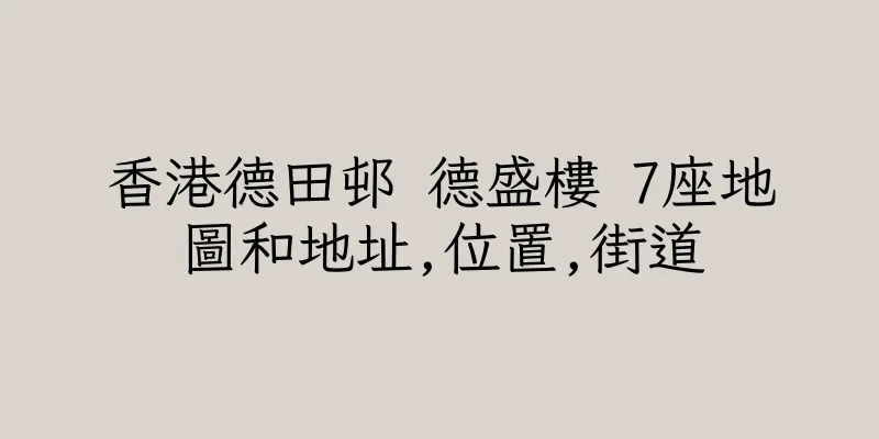 香港德田邨 德盛樓 7座地圖和地址,位置,街道