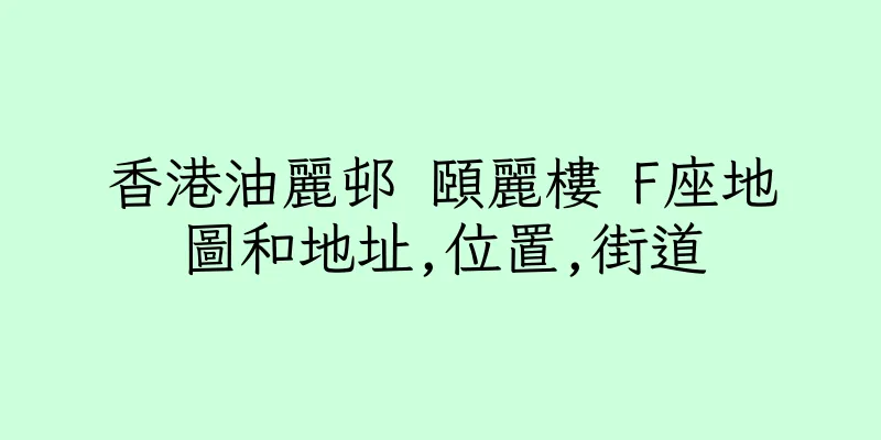 香港油麗邨 頤麗樓 F座地圖和地址,位置,街道