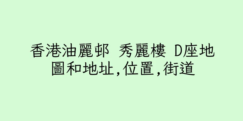 香港油麗邨 秀麗樓 D座地圖和地址,位置,街道