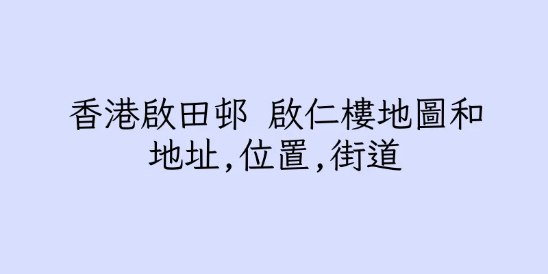 香港啟田邨 啟仁樓地圖和地址,位置,街道