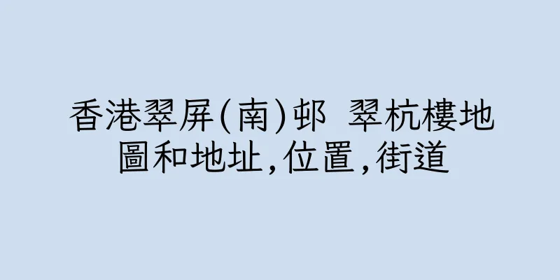 香港翠屏(南)邨 翠杭樓地圖和地址,位置,街道