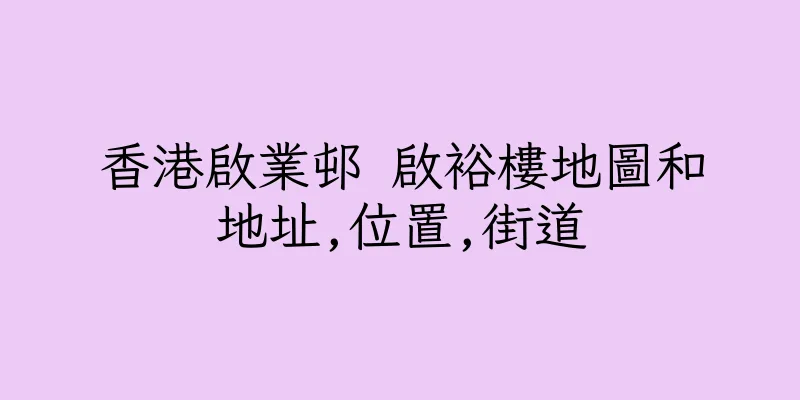 香港啟業邨 啟裕樓地圖和地址,位置,街道