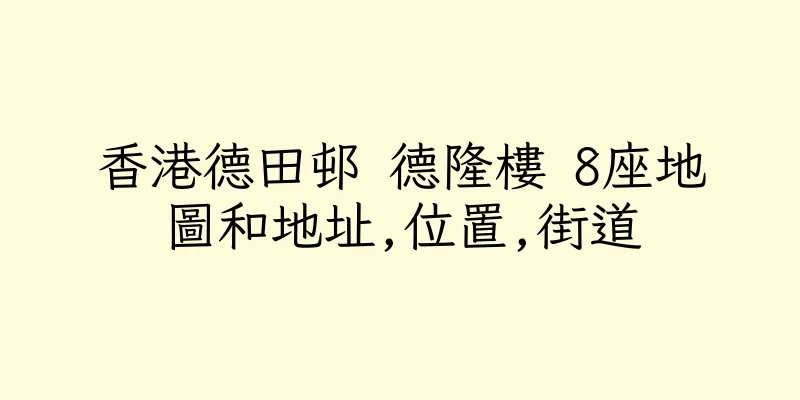 香港德田邨 德隆樓 8座地圖和地址,位置,街道