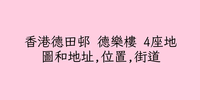 香港德田邨 德樂樓 4座地圖和地址,位置,街道