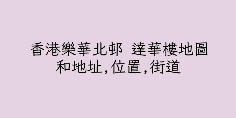 香港樂華北邨 達華樓地圖和地址,位置,街道