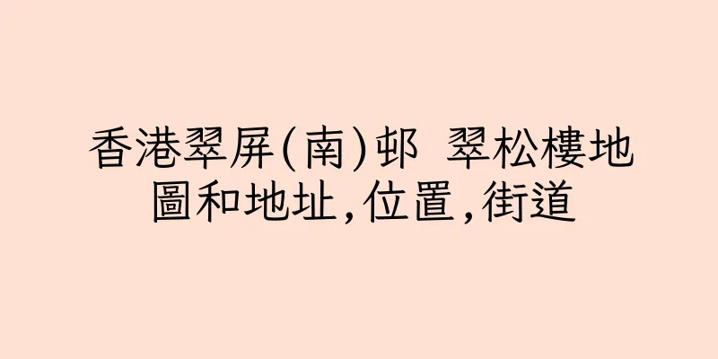香港翠屏(南)邨 翠松樓地圖和地址,位置,街道