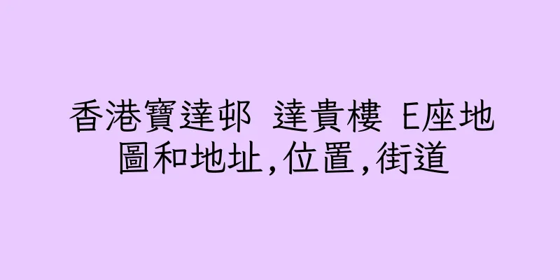 香港寶達邨 達貴樓 E座地圖和地址,位置,街道