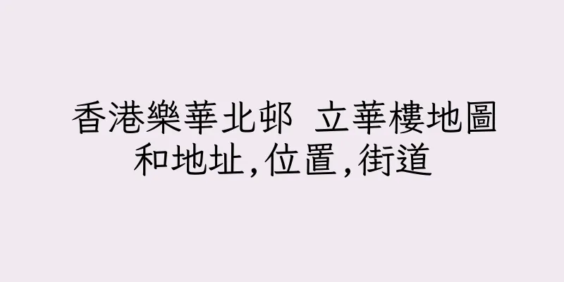 香港樂華北邨 立華樓地圖和地址,位置,街道