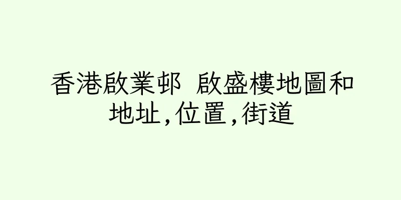 香港啟業邨 啟盛樓地圖和地址,位置,街道