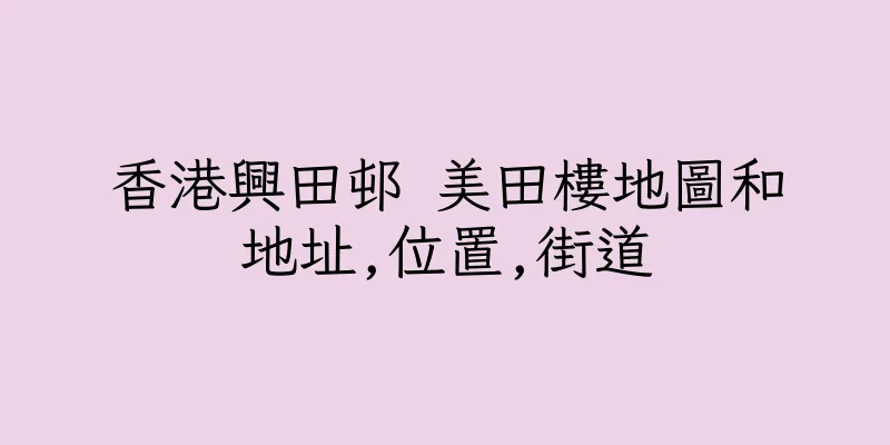 香港興田邨 美田樓地圖和地址,位置,街道