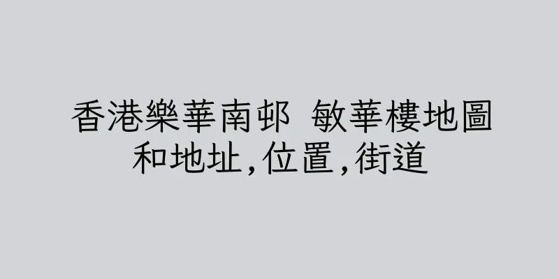 香港樂華南邨 敏華樓地圖和地址,位置,街道