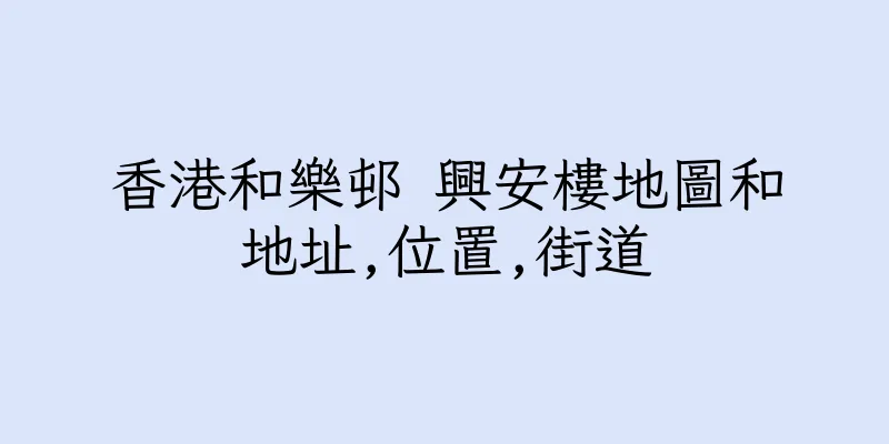 香港和樂邨 興安樓地圖和地址,位置,街道