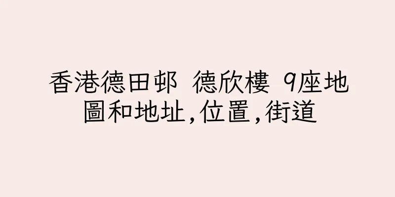 香港德田邨 德欣樓 9座地圖和地址,位置,街道