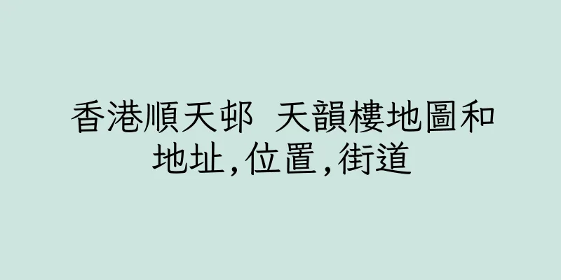 香港順天邨 天韻樓地圖和地址,位置,街道