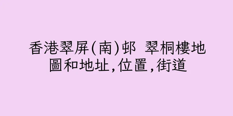 香港翠屏(南)邨 翠桐樓地圖和地址,位置,街道