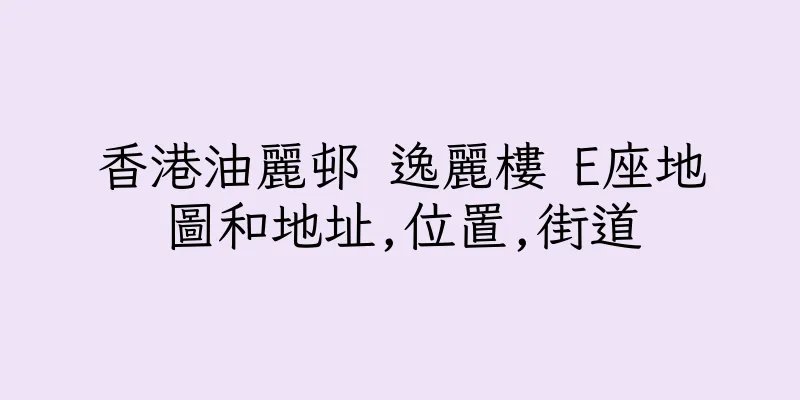 香港油麗邨 逸麗樓 E座地圖和地址,位置,街道