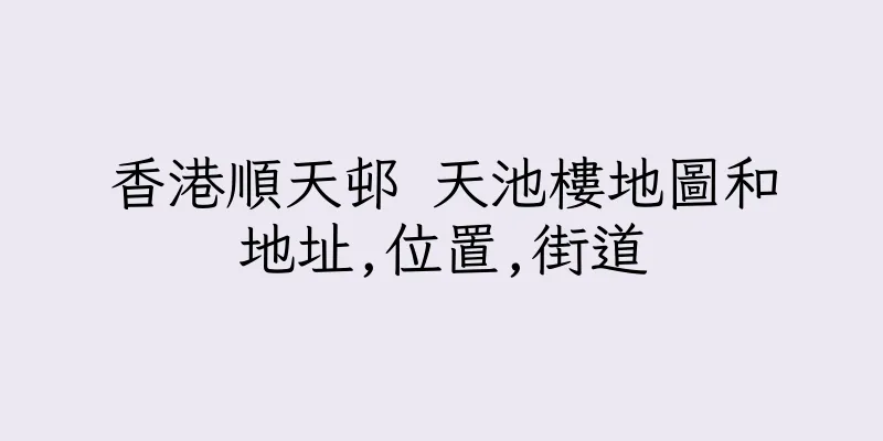 香港順天邨 天池樓地圖和地址,位置,街道
