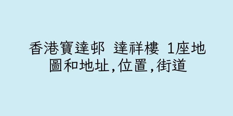 香港寶達邨 達祥樓 1座地圖和地址,位置,街道