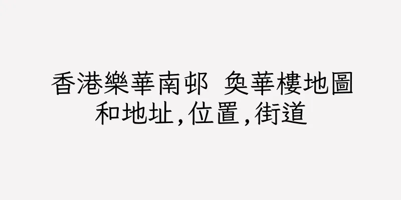 香港樂華南邨 奐華樓地圖和地址,位置,街道