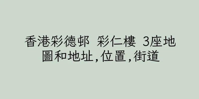 香港彩德邨 彩仁樓 3座地圖和地址,位置,街道