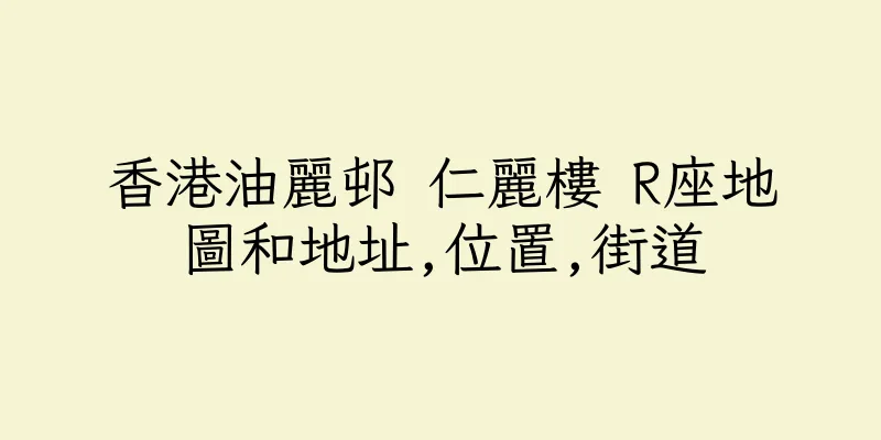 香港油麗邨 仁麗樓 R座地圖和地址,位置,街道