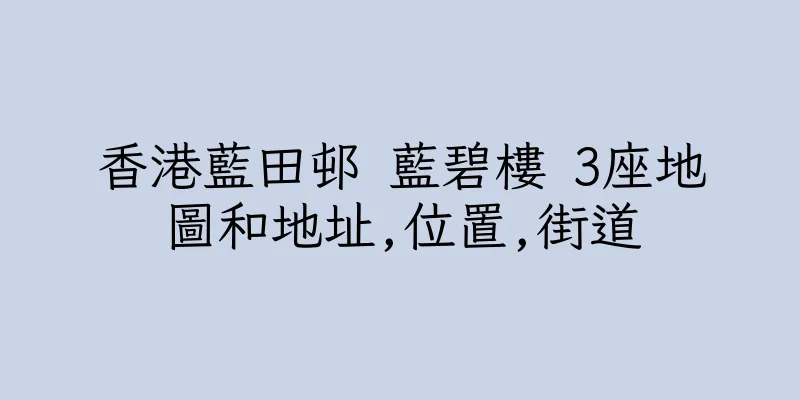 香港藍田邨 藍碧樓 3座地圖和地址,位置,街道