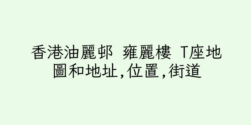 香港油麗邨 雍麗樓 T座地圖和地址,位置,街道