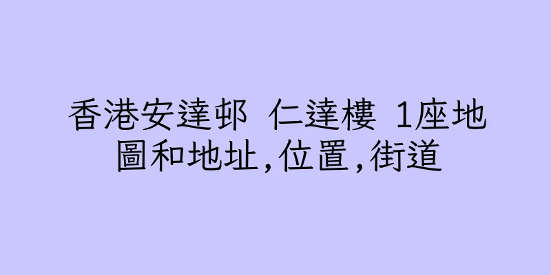 香港安達邨 仁達樓 1座地圖和地址,位置,街道