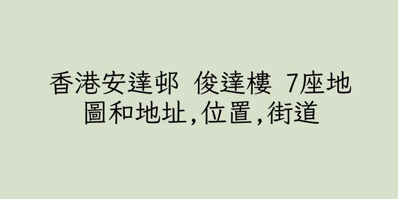 香港安達邨 俊達樓 7座地圖和地址,位置,街道