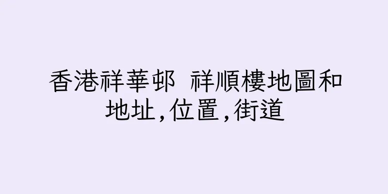香港祥華邨 祥順樓地圖和地址,位置,街道