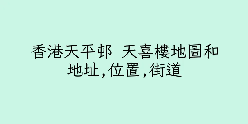 香港天平邨 天喜樓地圖和地址,位置,街道
