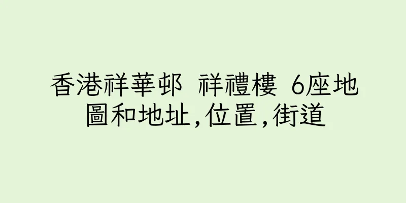 香港祥華邨 祥禮樓 6座地圖和地址,位置,街道
