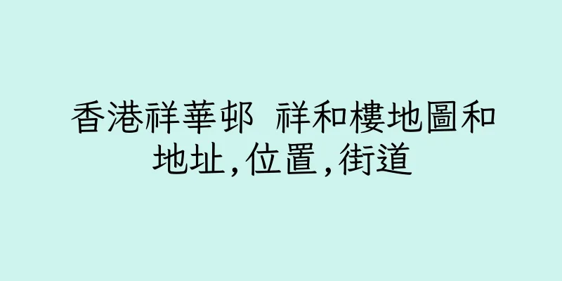 香港祥華邨 祥和樓地圖和地址,位置,街道