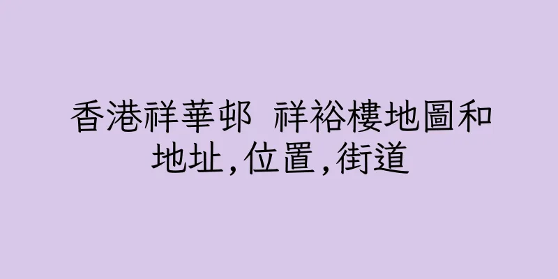 香港祥華邨 祥裕樓地圖和地址,位置,街道